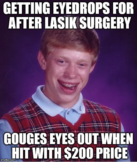 Bad Luck Brian Meme | GETTING EYEDROPS FOR AFTER LASIK SURGERY; GOUGES EYES OUT WHEN HIT WITH $200 PRICE | image tagged in memes,bad luck brian | made w/ Imgflip meme maker