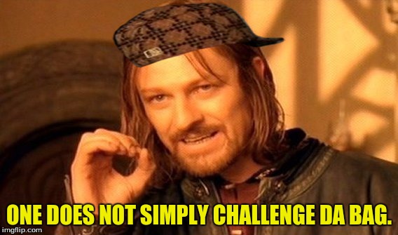 JohnnyMcScumbag if you will. | ONE DOES NOT SIMPLY CHALLENGE DA BAG. | image tagged in memes,one does not simply,scumbag,heres johnny | made w/ Imgflip meme maker