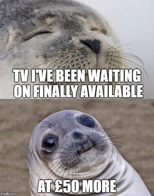 Yesterday it was unavailable in every local shop and for home delivery. Today it's suddenly in stock... | TV I'VE BEEN WAITING ON FINALLY AVAILABLE; AT £50 MORE | image tagged in memes,short satisfaction vs truth,shopping | made w/ Imgflip meme maker