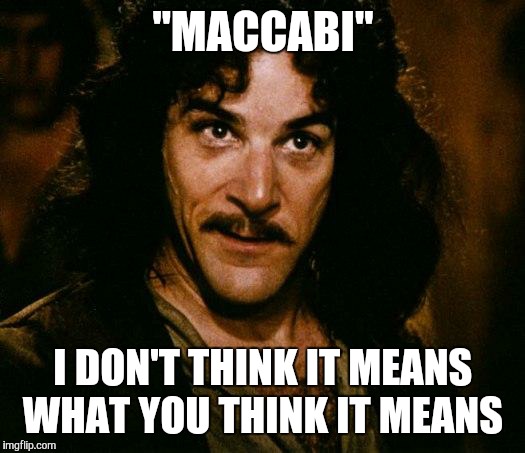 "MACCABI"; I DON'T THINK IT MEANS WHAT YOU THINK IT MEANS | image tagged in i don't think it means what you think it means | made w/ Imgflip meme maker