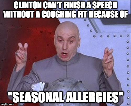 Clinton is not well. | CLINTON CAN'T FINISH A SPEECH WITHOUT A COUGHING FIT BECAUSE OF; "SEASONAL ALLERGIES" | image tagged in memes,dr evil laser,clinton,donald trump,clinton coughing | made w/ Imgflip meme maker