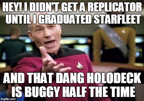 Picard Wtf Meme | HEY! I DIDN'T GET A REPLICATOR UNTIL I GRADUATED STARFLEET AND THAT DANG HOLODECK IS BUGGY HALF THE TIME | image tagged in memes,picard wtf | made w/ Imgflip meme maker