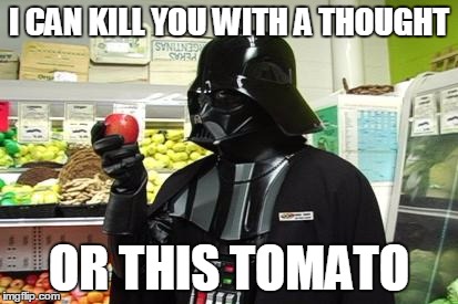 Chad Vader Tomato | I CAN KILL YOU WITH A THOUGHT; OR THIS TOMATO | image tagged in chad vader tomato | made w/ Imgflip meme maker