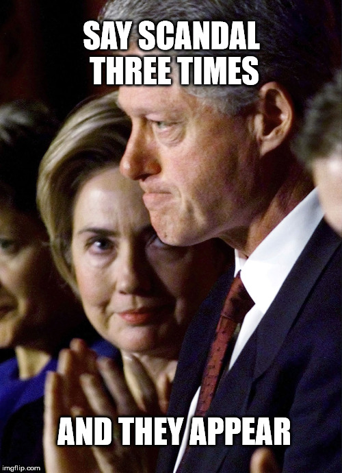 The Clinton Summoning Spell | SAY SCANDAL THREE TIMES; AND THEY APPEAR | image tagged in the clintons,politics,trump2016 | made w/ Imgflip meme maker