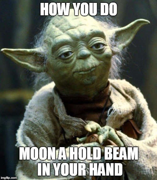 Star Wars Yoda Meme | HOW YOU DO MOON A HOLD BEAM IN YOUR HAND | image tagged in memes,star wars yoda | made w/ Imgflip meme maker