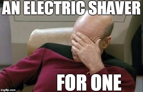 Captain Picard Facepalm Meme | AN ELECTRIC SHAVER FOR ONE | image tagged in memes,captain picard facepalm | made w/ Imgflip meme maker