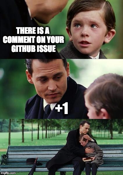 Finding Neverland Meme | THERE IS A COMMENT ON YOUR GITHUB ISSUE; +1 | image tagged in memes,finding neverland | made w/ Imgflip meme maker