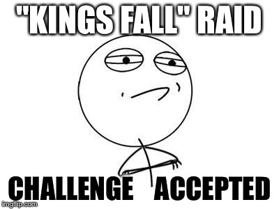 Challenge Accepted Rage Face Meme | "KINGS FALL" RAID; CHALLENGE    ACCEPTED | image tagged in memes,challenge accepted rage face | made w/ Imgflip meme maker