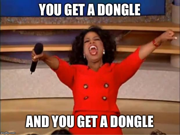 Oprah You Get A | YOU GET A DONGLE; AND YOU GET A DONGLE | image tagged in memes,oprah you get a | made w/ Imgflip meme maker