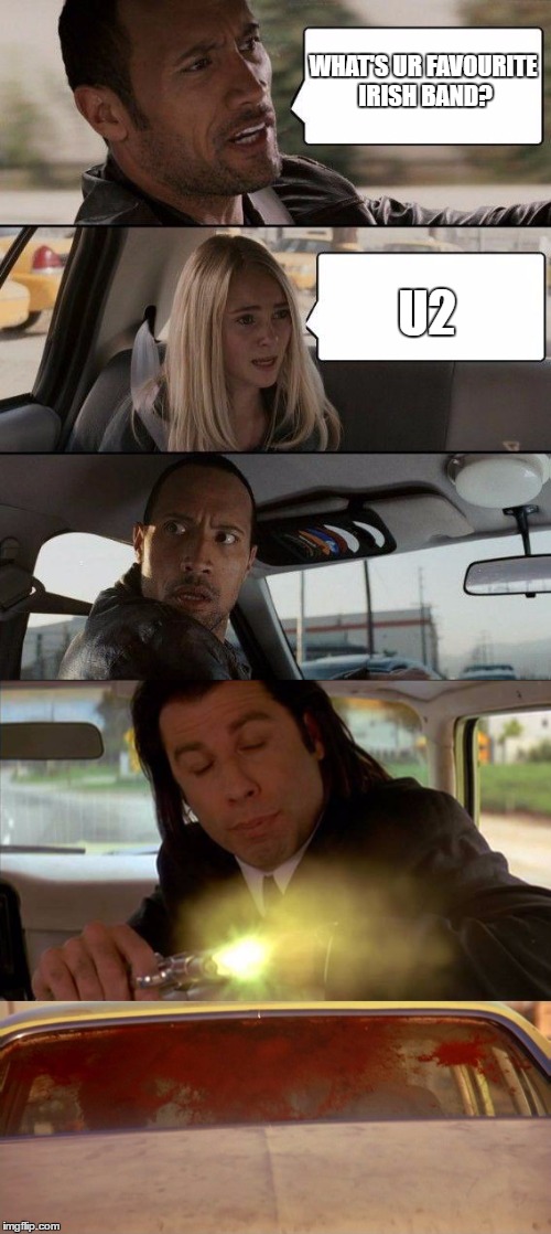 U2; WHAT'S UR FAVOURITE IRISH BAND? | image tagged in dwayne johnson,u2,the rock driving,the rock,pulp fiction,marvin | made w/ Imgflip meme maker