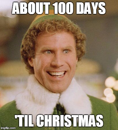 ABOUT 100 DAYS 'TIL CHRISTMAS | image tagged in buddy | made w/ Imgflip meme maker