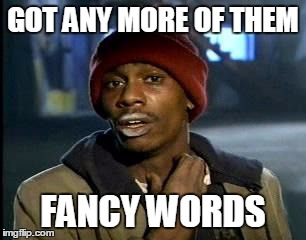 Y'all Got Any More Of That Meme | GOT ANY MORE OF THEM FANCY WORDS | image tagged in memes,yall got any more of | made w/ Imgflip meme maker