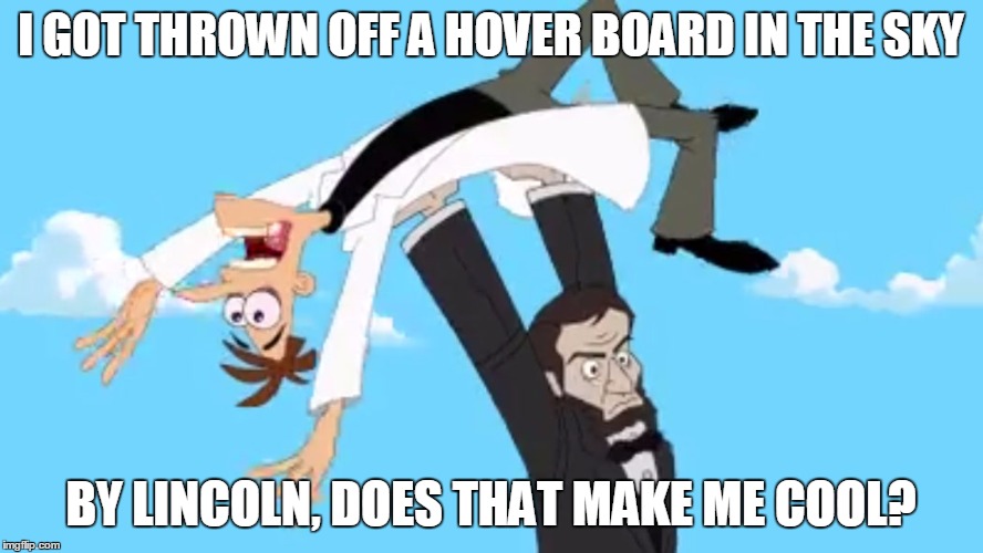 I GOT THROWN OFF A HOVER BOARD IN THE SKY BY LINCOLN, DOES THAT MAKE ME COOL? | image tagged in lincolndoof | made w/ Imgflip meme maker