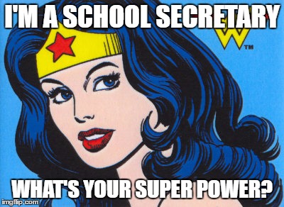 Wonder Woman | I'M A SCHOOL SECRETARY; WHAT'S YOUR SUPER POWER? | image tagged in wonder woman | made w/ Imgflip meme maker