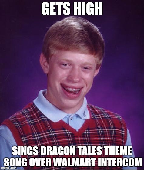 unlucky ginger kid | GETS HIGH; SINGS DRAGON TALES THEME SONG OVER WALMART INTERCOM | image tagged in unlucky ginger kid | made w/ Imgflip meme maker