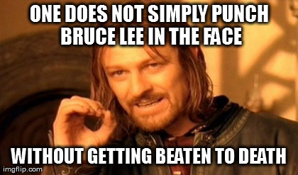 One Does Not Simply Meme | ONE DOES NOT SIMPLY PUNCH BRUCE LEE IN THE FACE WITHOUT GETTING BEATEN TO DEATH | image tagged in memes,one does not simply | made w/ Imgflip meme maker