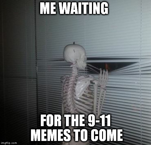 ME WAITING FOR MY SISTER TO PAY ME BACK | ME WAITING; FOR THE 9-11 MEMES TO COME | image tagged in me waiting for my sister to pay me back,9/11,9-11,jet fuel can't melt steel beams | made w/ Imgflip meme maker