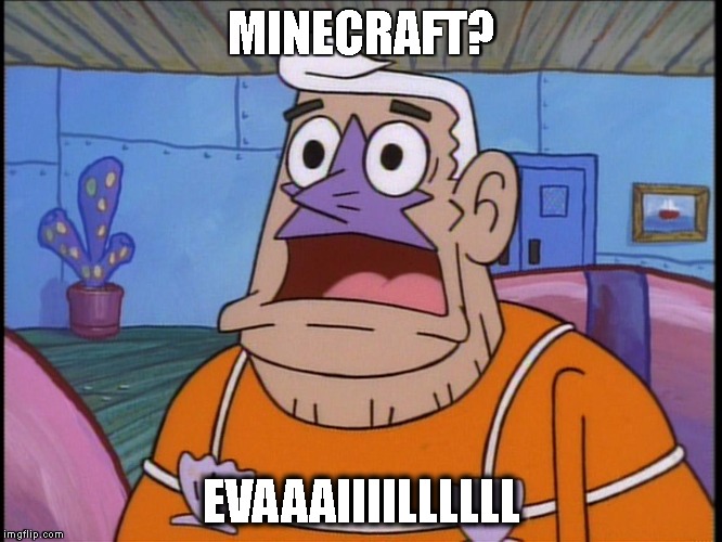 mermaid man | MINECRAFT? EVAAAIIIILLLLLL | image tagged in mermaid man | made w/ Imgflip meme maker