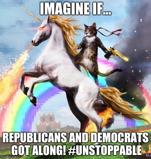 unstoppable | IMAGINE IF... REPUBLICANS AND DEMOCRATS GOT ALONG! #UNSTOPPABLE | image tagged in memes,republicans,republican,democrats,democrat,unicorn | made w/ Imgflip meme maker