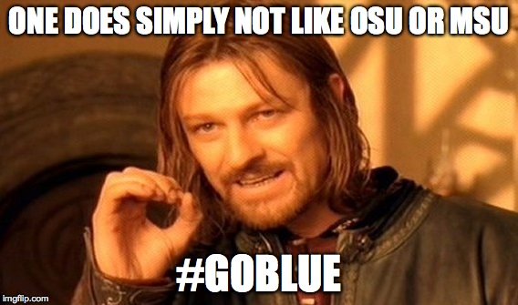 One Does Not Simply | ONE DOES SIMPLY NOT LIKE OSU OR MSU; #GOBLUE | image tagged in memes,one does not simply | made w/ Imgflip meme maker