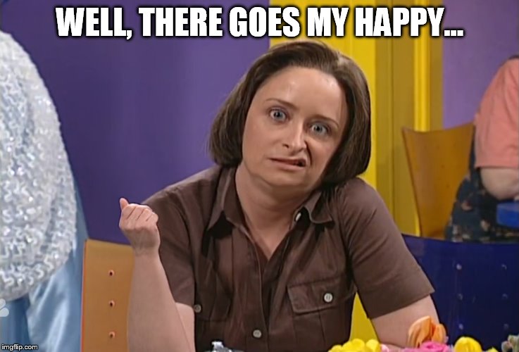 I Was Enjoying My Day... | WELL, THERE GOES MY HAPPY... | image tagged in debbie downer | made w/ Imgflip meme maker