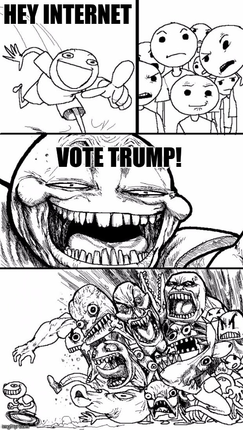 Hey Internet | HEY INTERNET; VOTE TRUMP! | image tagged in memes,hey internet | made w/ Imgflip meme maker