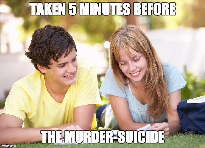 Taken 5 Minutes Before | TAKEN 5 MINUTES BEFORE; THE MURDER-SUICIDE | image tagged in taken 5 minutes before | made w/ Imgflip meme maker