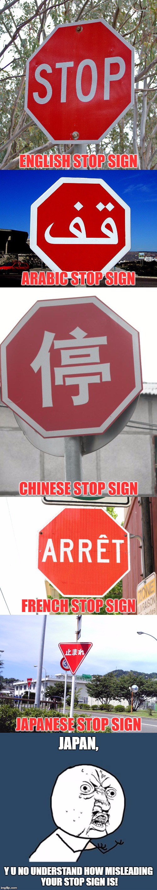 We Talked About UniversalsIn Cultural Anthropology And Our Professor Gave Us An Example Like This One, Decided To Meme It! | ENGLISH STOP SIGN; ARABIC STOP SIGN; CHINESE STOP SIGN; FRENCH STOP SIGN; JAPANESE STOP SIGN; JAPAN, Y U NO UNDERSTAND HOW MISLEADING YOUR STOP SIGN IS! | image tagged in memes,stop sign,cultural anthropology,funny,professor,universals | made w/ Imgflip meme maker