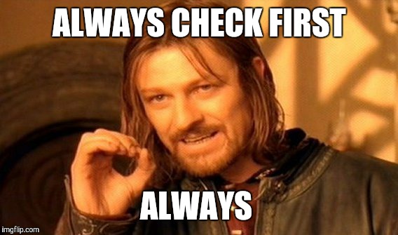 One Does Not Simply Meme | ALWAYS CHECK FIRST ALWAYS | image tagged in memes,one does not simply | made w/ Imgflip meme maker