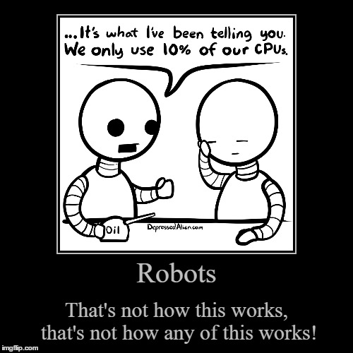 Stuff I Like This Even Happens Between Robots! | image tagged in funny,demotivationals,robots,that's not how this works,that's not how any of this works,facepalm | made w/ Imgflip demotivational maker