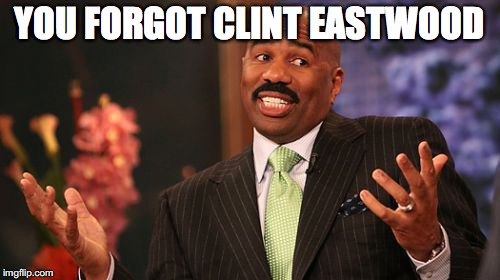 Steve Harvey Meme | YOU FORGOT CLINT EASTWOOD | image tagged in memes,steve harvey | made w/ Imgflip meme maker