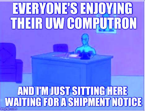 Spiderman Computer Desk Meme | EVERYONE'S ENJOYING THEIR UW COMPUTRON; AND I'M JUST SITTING HERE WAITING FOR A SHIPMENT NOTICE | image tagged in memes,spiderman computer desk,spiderman | made w/ Imgflip meme maker