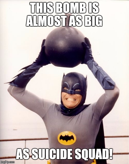 Bat-Bomb | THIS BOMB IS ALMOST AS BIG; AS SUICIDE SQUAD! | image tagged in bat-bomb,memes,batman,adam west | made w/ Imgflip meme maker