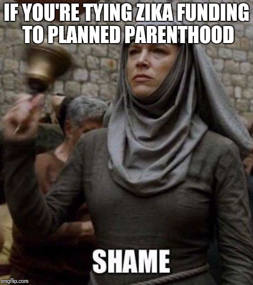 tampashame | IF YOU'RE TYING ZIKA FUNDING TO PLANNED PARENTHOOD | image tagged in tampashame,AdviceAnimals | made w/ Imgflip meme maker