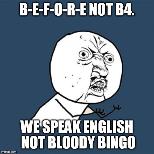 Y U No | B-E-F-O-R-E NOT B4. WE SPEAK ENGLISH NOT BLOODY BINGO | image tagged in memes,y u no | made w/ Imgflip meme maker