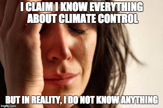 First World Problems | I CLAIM I KNOW EVERYTHING ABOUT CLIMATE CONTROL; BUT IN REALITY, I DO NOT KNOW ANYTHING | image tagged in memes,first world problems | made w/ Imgflip meme maker