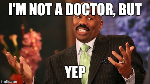 I'M NOT A DOCTOR, BUT YEP | image tagged in memes,steve harvey | made w/ Imgflip meme maker