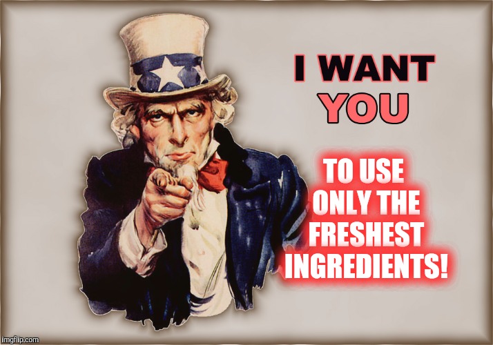 TO USE ONLY THE FRESHEST INGREDIENTS! | made w/ Imgflip meme maker