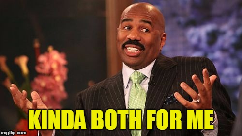 Steve Harvey Meme | KINDA BOTH FOR ME | image tagged in memes,steve harvey | made w/ Imgflip meme maker