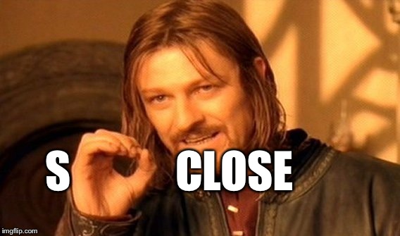 One Does Not Simply Meme | S            CLOSE | image tagged in memes,one does not simply | made w/ Imgflip meme maker