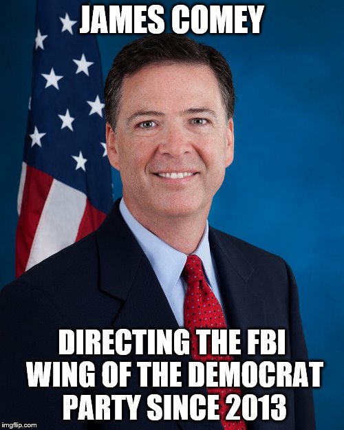 James Comey | JAMES COMEY; DIRECTING THE FBI WING OF THE DEMOCRAT PARTY SINCE 2013 | image tagged in james comey | made w/ Imgflip meme maker