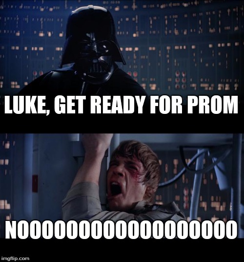 Star Wars No Meme | LUKE, GET READY FOR PROM; NOOOOOOOOOOOOOOOOOO | image tagged in memes,star wars no | made w/ Imgflip meme maker