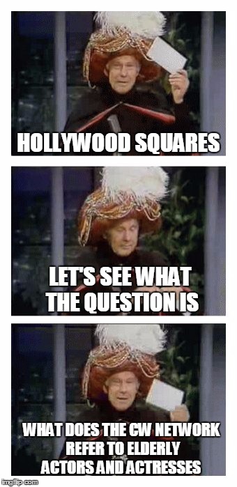 Carnac the Magnificent | HOLLYWOOD SQUARES; LET'S SEE WHAT THE QUESTION IS; WHAT DOES THE CW NETWORK REFER TO ELDERLY ACTORS AND ACTRESSES | image tagged in carnac the magnificent | made w/ Imgflip meme maker