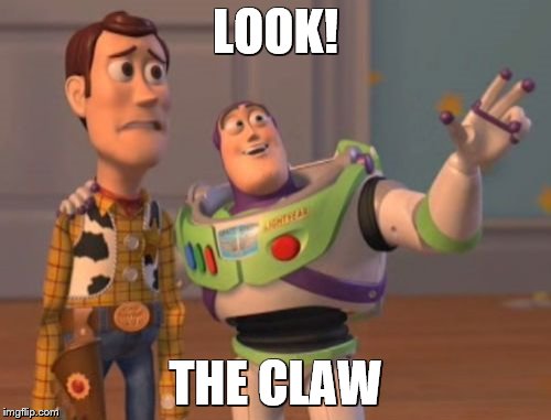 X, X Everywhere Meme | LOOK! THE CLAW | image tagged in memes,x x everywhere | made w/ Imgflip meme maker