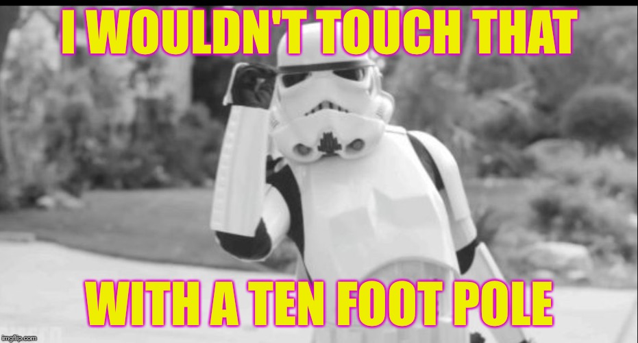 one does not simply stormtrooper | I WOULDN'T TOUCH THAT; WITH A TEN FOOT POLE | image tagged in one does not simply stormtrooper,stormtrooper,memes | made w/ Imgflip meme maker