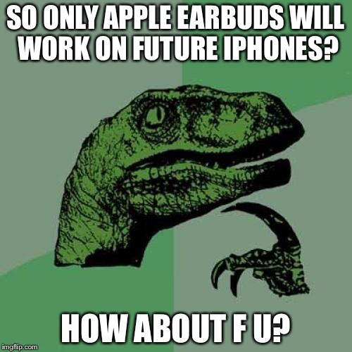 Philosoraptor | SO ONLY APPLE EARBUDS WILL WORK ON FUTURE IPHONES? HOW ABOUT F U? | image tagged in memes,philosoraptor | made w/ Imgflip meme maker