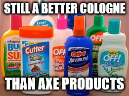 STILL A BETTER COLOGNE THAN AXE PRODUCTS | made w/ Imgflip meme maker