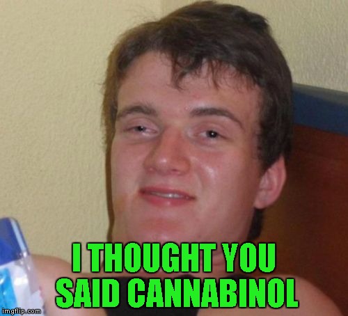 10 Guy Meme | I THOUGHT YOU SAID CANNABINOL | image tagged in memes,10 guy | made w/ Imgflip meme maker