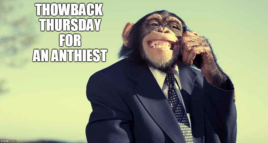 THOWBACK THURSDAY FOR AN ANTHIEST | image tagged in athiest | made w/ Imgflip meme maker