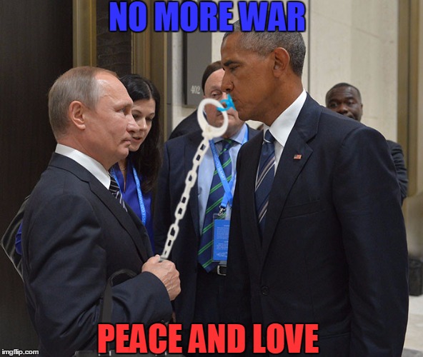 Your so Kind... | NO MORE WAR; PEACE AND LOVE | image tagged in obama putin,funny,memes | made w/ Imgflip meme maker